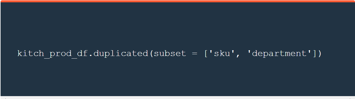 How to find duplicated pandas, code for filtering based on two rows: kitch_prod_df.duplicated(subset = [‘sku’, ‘department’])